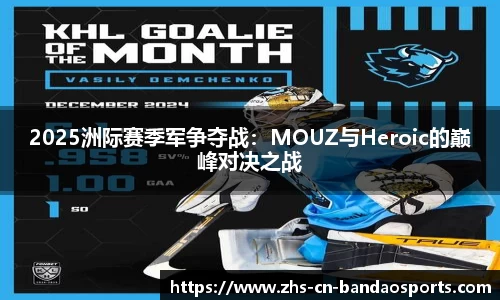 2025洲际赛季军争夺战:MOUZ与Heroic的巅峰对决之战