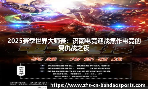 2025赛季世界大师赛：济南电竞迎战焦作电竞的复仇战之夜